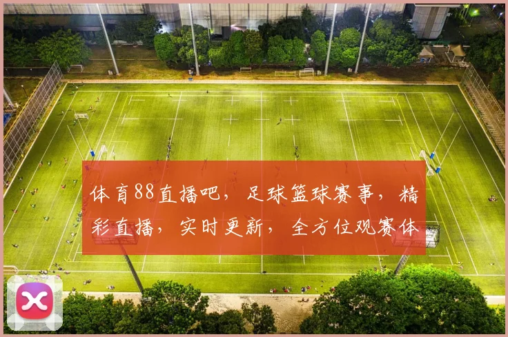 体育88直播吧，足球篮球赛事，精彩直播，实时更新，全方位观赛体验，不容错过