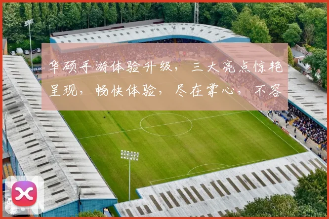 华硕手游体验升级，三大亮点惊艳呈现，畅快体验，尽在掌心，不容错过