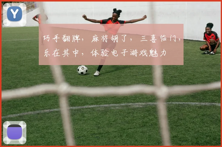 巧手翻牌，麻将胡了，三喜临门，乐在其中，体验电子游戏魅力